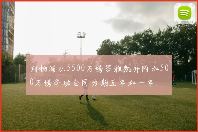 利物浦以5500万镑签雅凯并附加500万镑浮动合同为期五年加一年