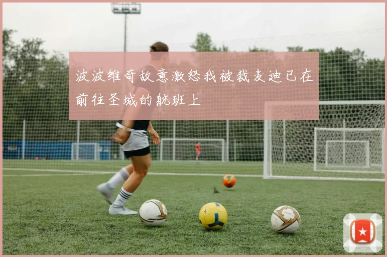 波波维奇故意激怒我被裁麦迪已在前往圣城的航班上